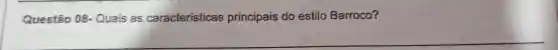 Questão 08-Quais as características principais do estilo Barroco?
__