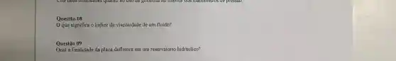 Questão 08
que significa o indice de viscosidade de um fluido?
Questão 09
Qual a finalidade da placa defletora em um reservatório hidráulico?