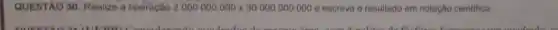 QUESTÃO 30. Réalize a operação 2000000000×30000000000 e escreva o resultado em notação cientifica