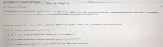 Questão 3/10-Labor atório de Artes Visuais - Audiovisual e Animação
Lela o fragmento de texto a seguir
Esse primero time deve contar corn um diretor e um produtor ambos se envolverào em reunióes para fazer revisôes, contratar equipes técnicas e de elenco, fazer o cronogram: de filmagem e começar a buscar locaçōes e escolher equipamentos:
Matim Laboratorto do Artas Cuntitar Intersabent 2010,p170
Considerando o fragmento de textoe os conteúdos do Invo-base Laboratone de Artes Visuais, audiovisual e animação sobre a o primeiro orçamento, assinale a altemativa correta
A 0 primero orgamento visa apenas gastos com equipamentos
B 0 primero orgamento n_(20)^pi  precisa apresentar dados reais pois é só uma formalidade
c 4) No primero orgamento devem constar apenas exponencials pois havera outro orçamento no futuro
4 Oprimeiro orgamento visa demonstrar o que for mapeado, negociado e quais seráo os custos fuos e previstos