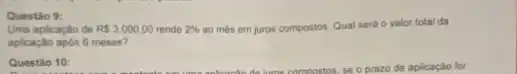 Questão 9:
Uma aplicaçǎo de R 3.000,00 rende 2%  ao més em juros compostos. Qual será o valor total da
aplicação após 6 meses?
Questão 10: