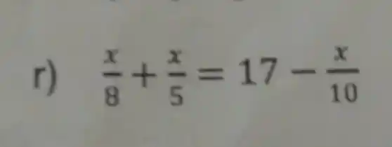 r) (x)/(8)+(x)/(5)=17-(x)/(10)