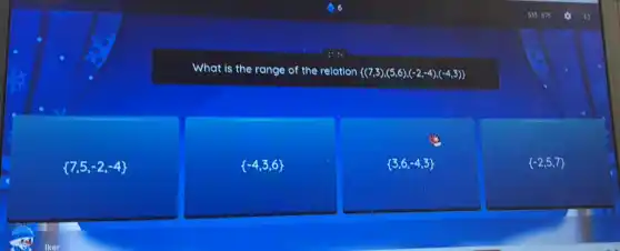 What is the range of the relation (7,3),(5,6),(-2,-4),(-4,3) 
 7,5,-2,-4 
 -4,3,6 
 3,6,-4,3 
 -2,5,7