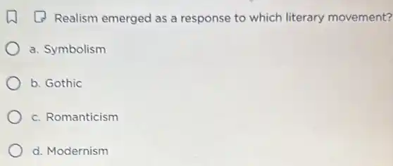 Realism emerged as a response to which literary movement?
a. Symbolism
b. Gothic
c. Romanticism
d. Modernism