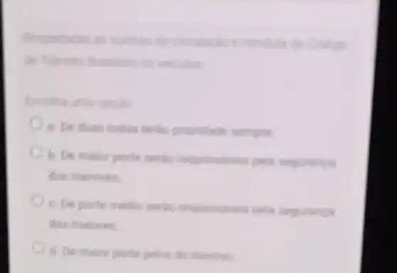 Respeitadas as nomas de croulacloe condus do codgo
de Trinsito Brasileiro as veiculos
Escolha uma opcilo
a. De dues rodes terja prondade sempre
b. De maior porte serlas responsiveis pela tingurance
dos menores
c. De porte medie singuranga
dos maiores
d. De maior porte