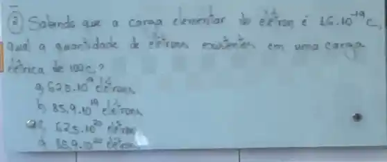 (a) Saendo que carea e ementar do e fron e
16.10^-19C
Qua a all antidade eierons	Senies em uma c ara
a
de 100 C?
a
625cdot 10^20e^12ron