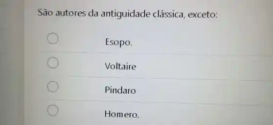 Sao autores da antiguidade clássica , exceto:
Esopo.
Voltaire
Pindaro
Homero.