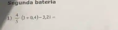 Segunda bateria
1) (4)/(5)cdot (3+0,4)-3,21=