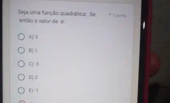 Seja uma função quadrática: Se
então o valor de é
A) 5
B) 1
C) -3
D) 2
E) -1
A
ponto