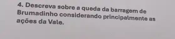 sobre a quedada barragem de
Brumadinh considerando principalment as
ações da Vale.