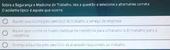 Sobre a Sequrança e Medicina do Trabalho, lela a questão e selecione a alternativa correta.
acidente tipico é aquele que ocorre
Aquele que ocorre pelo exercicio do trabalho a serviço da empresa.
Aquele que ocorre no trajeto habitual'da residência para o trabalho edo trabalho para a
residencia.
Doença adquirida pelo exercicio da atividade relacionado ao trabalho.