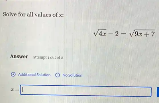 Solve for all values of x:
sqrt (4x)-2=sqrt (9x+7)
Answer Attemptiout of 2
(A) Additional Solution (C) No Solution
x=