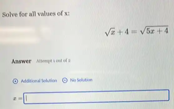 Solve for all values of x:
sqrt (x)+4=sqrt (5x+4)
Answer Attemptiont of
Additional Solution (C) No Solution
x=