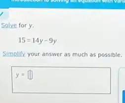 Solve for y.
15=14y-9y
Simplify your answer as much as possible.
y=