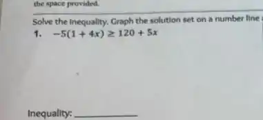 the space provided.
Solve the Inequality. Graph the solution set on a number line
-5(1+4x)geqslant 120+5x
Inequality: __