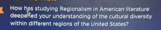 How has studying in American literature
deepelied your understanding of the cultural diversity
within different regions of the United States?