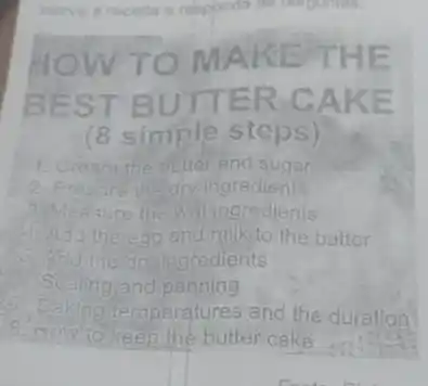 HOW T O MAK ETHE
BEST BUTT ER CA KE
(8 simple steps)
1. Cream the butter and sugar
2. Prepare the dryingredients
3. Measure the watingredients
Add the egg and milk to the batter
the dryingredients
nd panning
temperatures and the duration
keep the butter cake