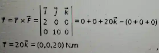 tau =tau times overrightarrow (F)=vert } overrightarrow (7)&overrightarrow (j)&overrightarrow (k) 2&0&0 0&10&0-(0+0+0)
overrightarrow (r)=20overrightarrow (k)=(0,0,20)N.m