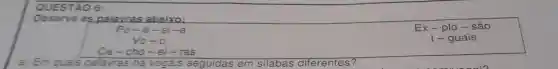 UESTA 06:
Observe as palavras ab abaixo:
Ex-plo -são
I- guais
-e si-a
vo-o
Ca -cho-ei -ras
a Em quals palavras há vogais seguidas em sí silabas diferentes'