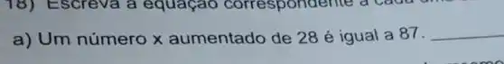 a) Um número x aumentado de 28 é igual a 87. __