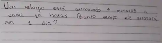 Um relogio está atrasando 4 minutos a cada 10 horas Quanto tempo ele atrasará em 1 dia?