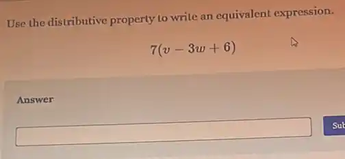 Use the distributive properly to write an equivalent expression.
7(v-3w+6)
Answer
square