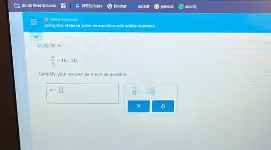 Using two steps to solve an equation with whole numbers
Solve for w.
(w)/(5)-16=26
Simplify your answer as much as possible.
w= square