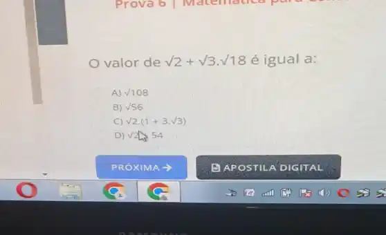 valor de sqrt (2)+sqrt (3)cdot sqrt (18) é igual a:
A) surd 108
B) sqrt (56)
C) surd 2.(1+3.surd 3)
D) v2Ds 54