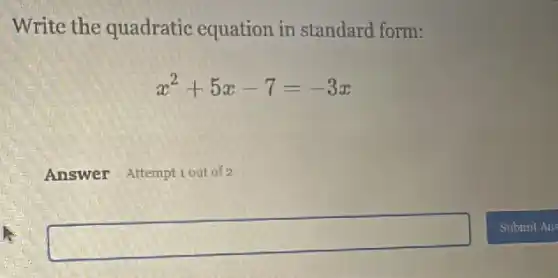 Write the quadratic equation in standard form:
x^2+5x-7=-3x