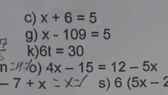 x+6=5
g) x-109=5
k) 6t=30
4x-15=12-5x
__
x s) 6(5x-2