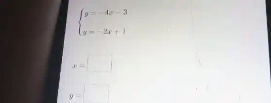 ) y=-4x-3 y=-2x+1 
x=
square 
y=
square