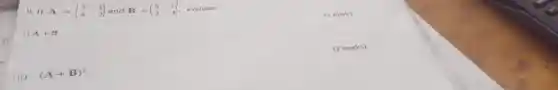 .0. If A=(} 3&1 4&2 ) evaluate:
(ii) (A+B)^2