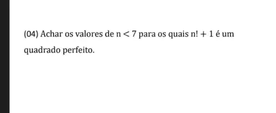 (04) Achar os valores de nlt 7 para os quais n!+1acute (e)um
quadrado perfeito.