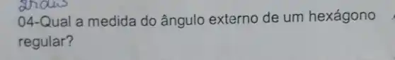 04-Qual a medida do ângulo externo de um hexágono
regular?