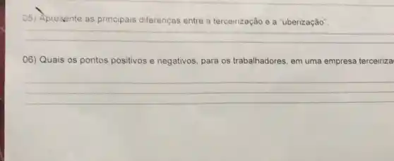 05) Apresente as principais diferenças entre a terceirização e a "uberização".
__
06) Quais os pontos positivos e negativos, para os trabalhadores, em uma empresa terceiriza
__