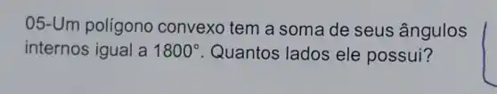 05-Um polígono convexo tem a soma de seus ângulos
internos igual a 1800^circ  Quantos lados ele possui?