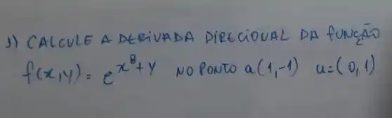 1) CALCULE A DERIVADA DIRECIONAL DA funçāo f(x, y)=e^x^(8+y) NOPONTO a (1,-1) u=(0,1)