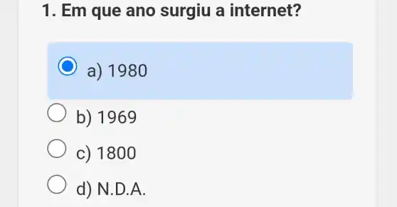 1. Em que ano surgiu a internet?
a) 1980
b) 1969
c) 1800
d) N.D.A.