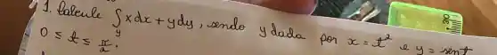 1. lalcule int x d x+y d y , sendo y dada por x=t^2 e y=operatorname(sen) t 0 leqslant t leqslant (pi)/(2)