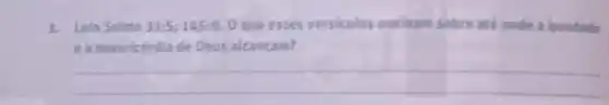 1. Leia Salmo 33:5:145:9.0 que esses versiculos ensinam sobre até onde a bondade
ea misericôrdia de Deus alcancam?
__