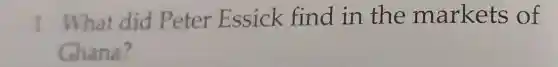 1 What did Peter Essick find in the markets of
Ghana?