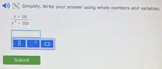 1) Simplify. Write your answer using whole numbers and variables.
(z-10)/(z^2)-10z
square