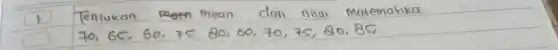 1 Tentukan maen mean dari nilai matematika 70,65,60,75,80,60,70,75,80,85 ,