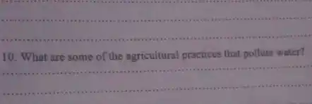 __
10. What are some of the agricultural practices that pollute water?
__