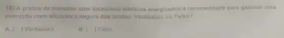 10) A prática de trabalhar com elementos elétricos energizados é recomendada para garantir uma
execução mais eficiente e segura das tarefas. Verdadeiro ou Falso?
A. () Verdadeiro
B. () Falso
