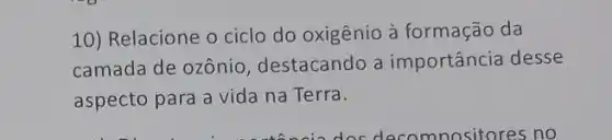 10) Relacione o ciclo do oxigênio à formação da
camada de ozônio destacando a importância desse
aspecto para a vida na Terra.