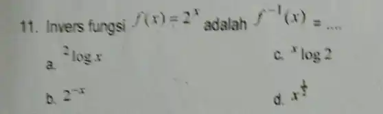 11. Invers fungsi
f(x)=2^x adalah f^-1(x)=ldots 
{}^2logx
{}^xlog2
b. 2^-x
d. x^(1)/(2)