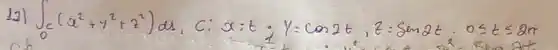 12) int_(0)(x^2+y^2+z^2) d x, c: x=t ; y=cos 2 t, z=operatorname(sen) 2 t: 0 leq t leq 2 pi