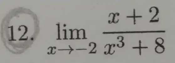 12. lim _(xarrow -2)(x+2)/(x^3)+8