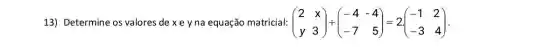 13) Determine os valores dexeyna equação matricial: (} 2&x y&3 )